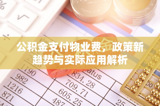 象山公积金支付物业费，政策新趋势与实际应用解析