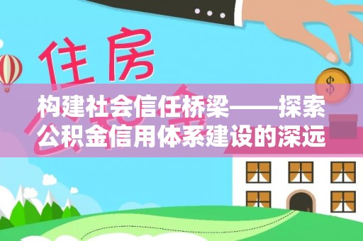 象山构建社会信任桥梁——探索公积金信用体系建设的深远意义