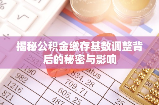 象山揭秘公积金缴存基数调整背后的秘密与影响