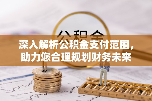 象山深入解析公积金支付范围，助力您合理规划财务未来