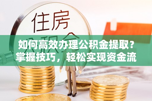 象山如何高效办理公积金提取？掌握技巧，轻松实现资金流动