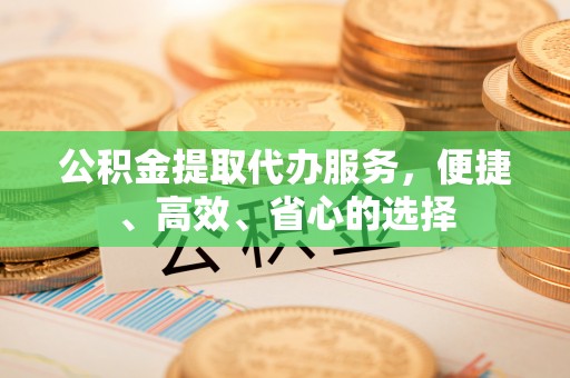 象山公积金提取代办服务，便捷、高效、省心的选择