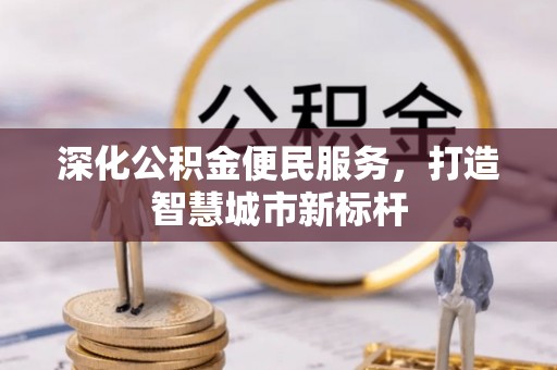 象山深化公积金便民服务，打造智慧城市新标杆