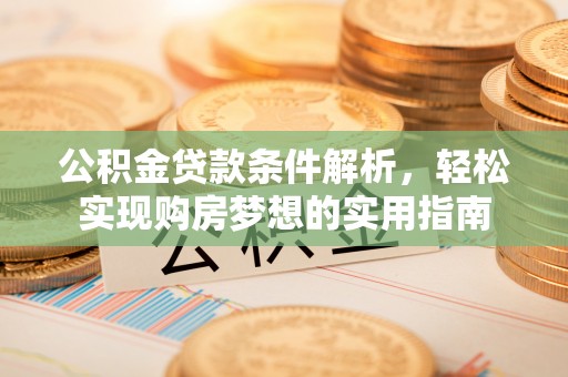 象山公积金贷款条件解析，轻松实现购房梦想的实用指南