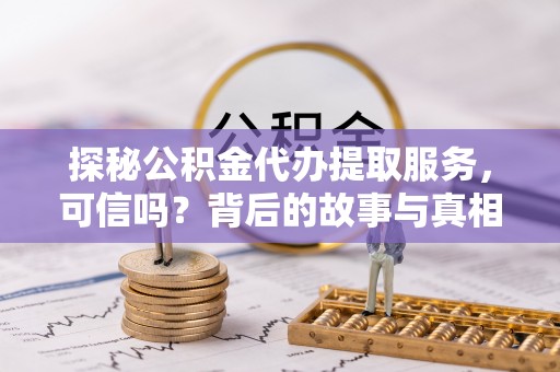 象山探秘公积金代办提取服务，可信吗？背后的故事与真相