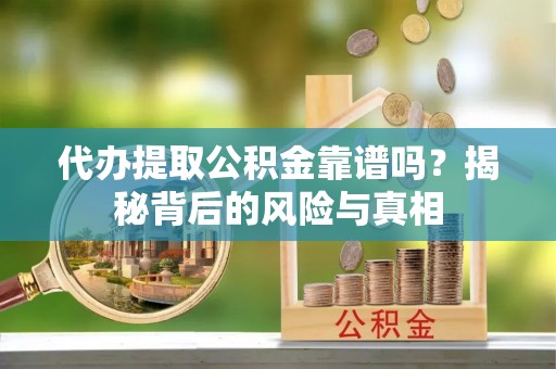 象山代办提取公积金靠谱吗？揭秘背后的风险与真相