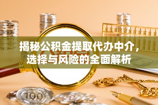象山揭秘公积金提取代办中介，选择与风险的全面解析