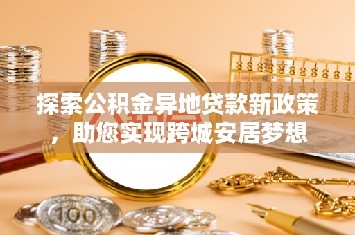 象山探索公积金异地贷款新政策，助您实现跨城安居梦想