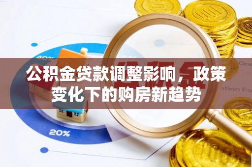 象山公积金贷款调整影响，政策变化下的购房新趋势