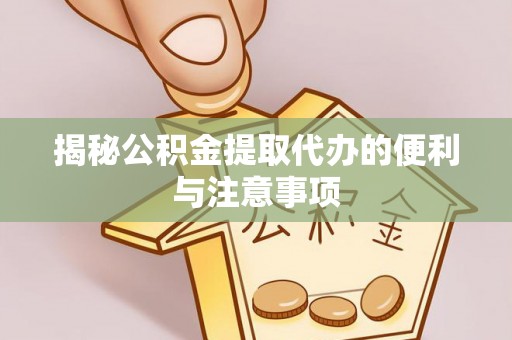 象山揭秘公积金提取代办的便利与注意事项