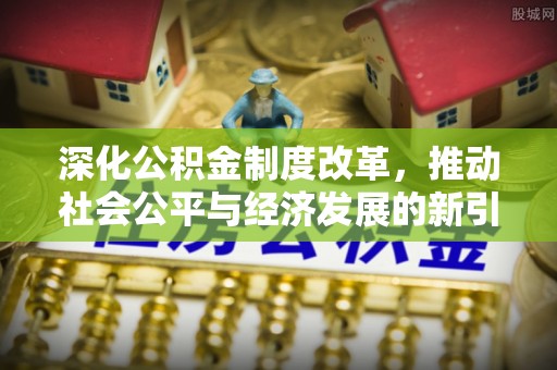 象山深化公积金制度改革，推动社会公平与经济发展的新引擎