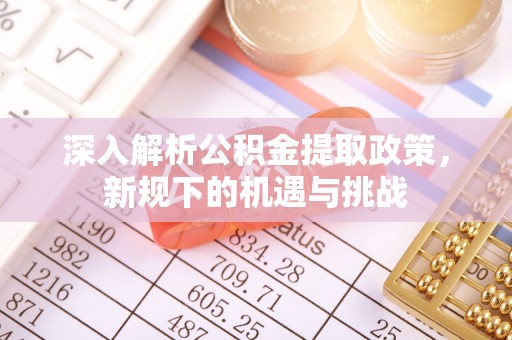 象山深入解析公积金提取政策，新规下的机遇与挑战