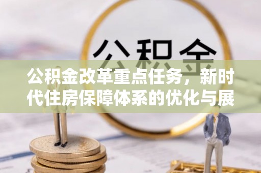 象山公积金改革重点任务，新时代住房保障体系的优化与展望
