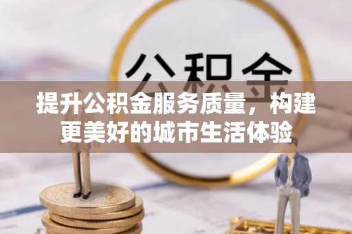 象山提升公积金服务质量，构建更美好的城市生活体验